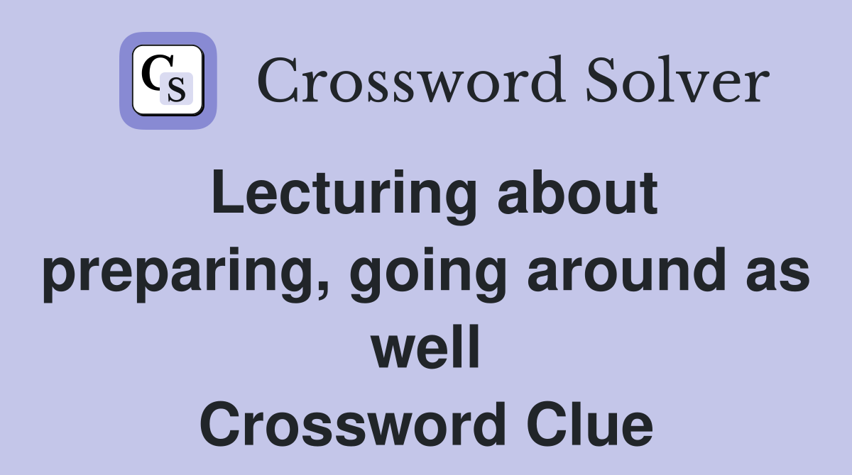 Lecturing about preparing, going around as well Crossword Clue