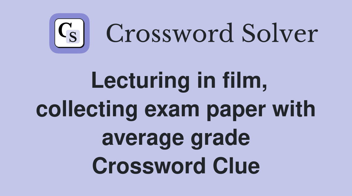 Lecturing in film, collecting exam paper with average grade Crossword Clue