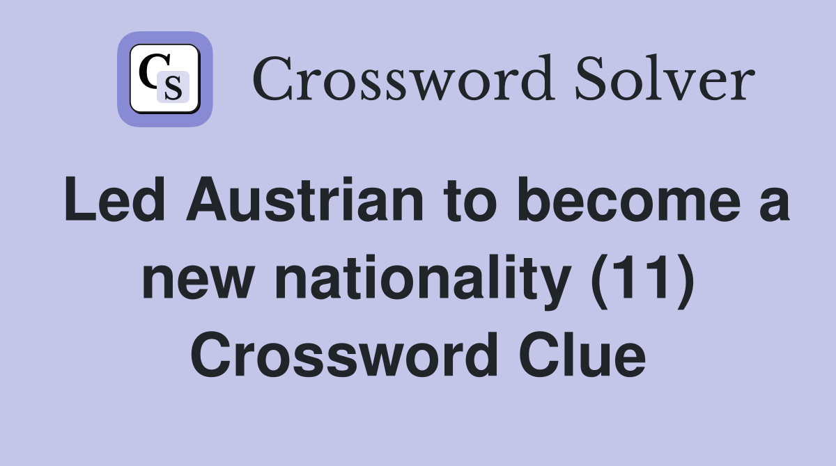 Led Austrian to become a new nationality (11) Crossword Clue