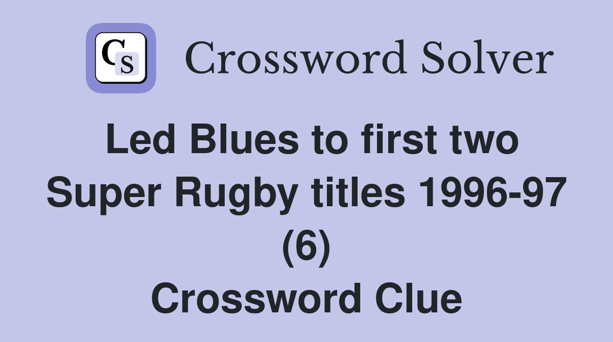 Led Blues to first two Super Rugby titles 1996-97 (6) Crossword Clue