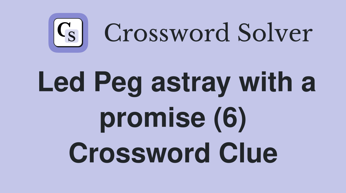 Led Peg astray with a promise (6) Crossword Clue