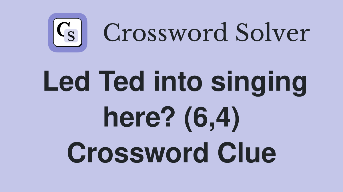 Led Ted into singing here? (6,4) Crossword Clue