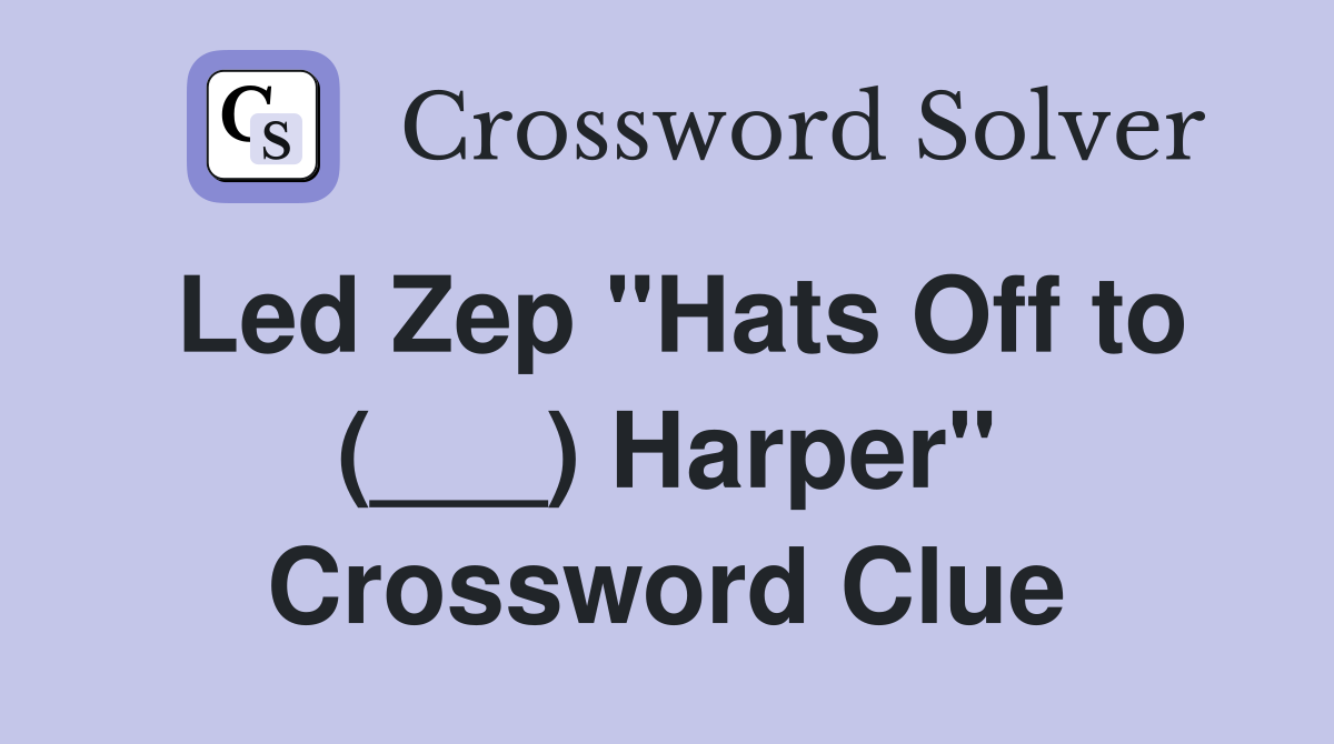 Led Zep "Hats Off to (___) Harper" Crossword Clue