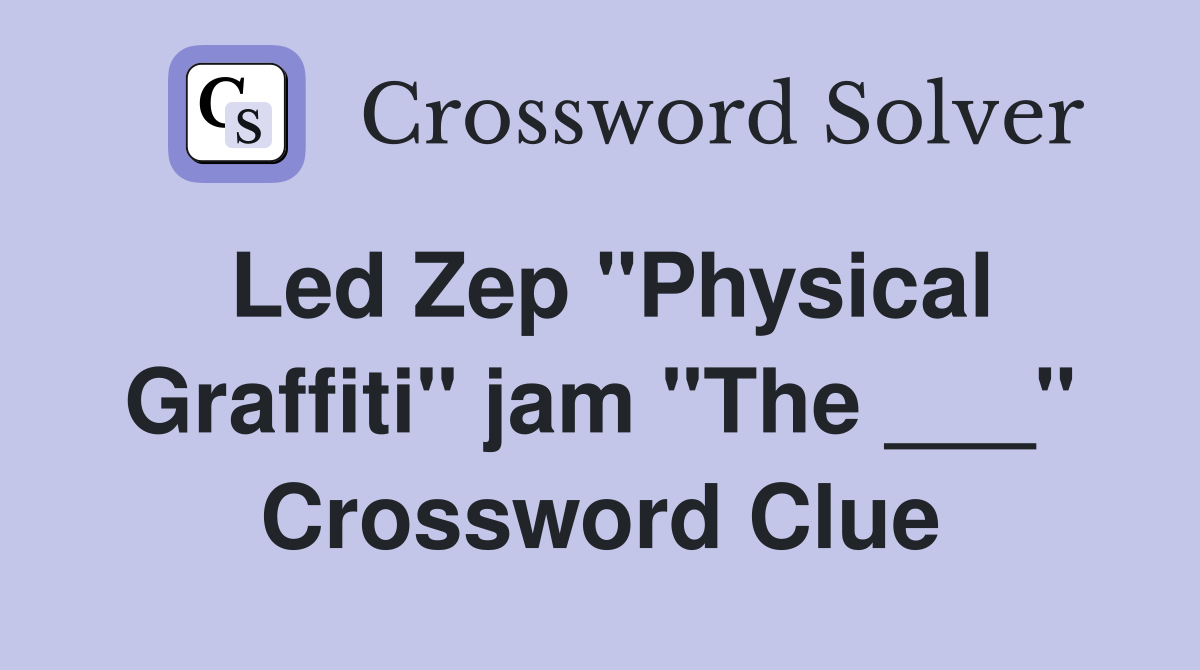 Led Zep "Physical Graffiti" jam "The ___" Crossword Clue