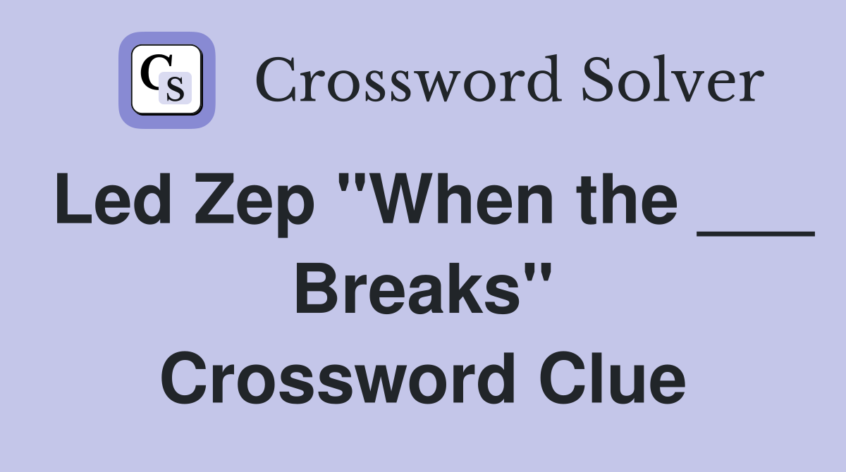 Led Zep "When the ___ Breaks" Crossword Clue