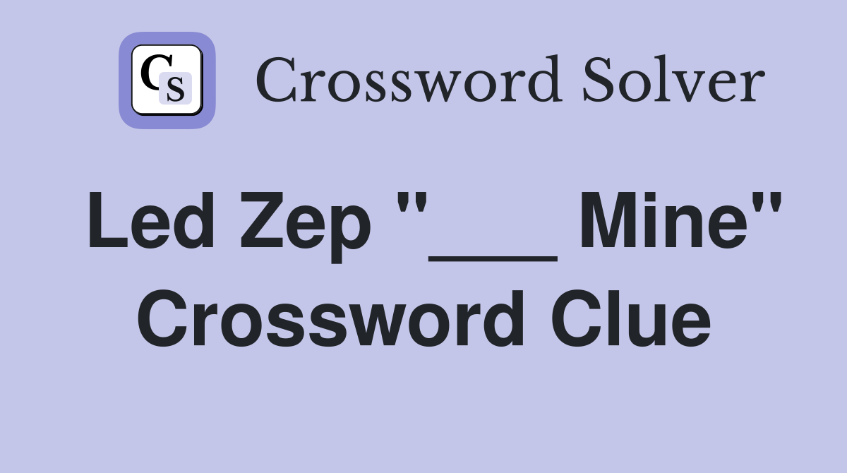 Led Zep "___ Mine" Crossword Clue