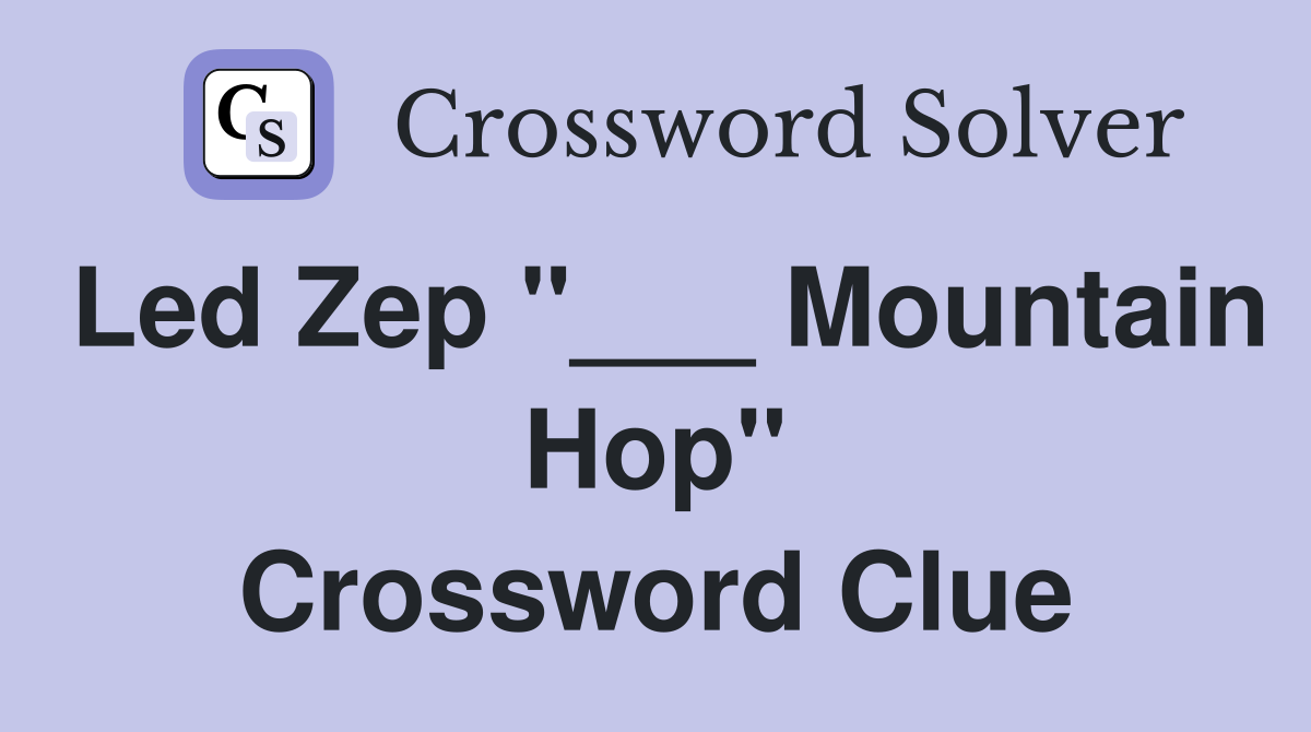 Led Zep "___ Mountain Hop" Crossword Clue
