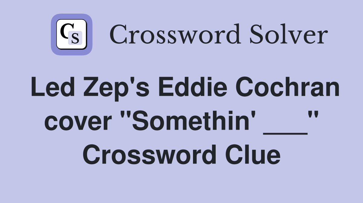 Led Zep's Eddie Cochran cover "Somethin' ___" Crossword Clue