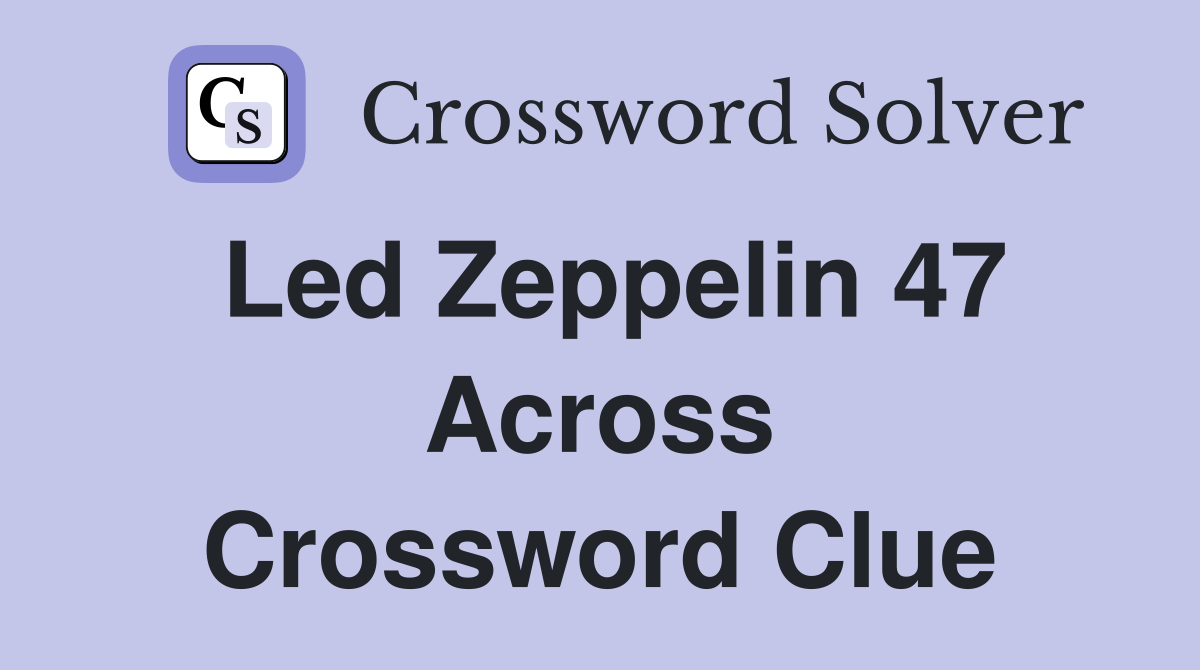 Led Zeppelin 47 Across Crossword Clue