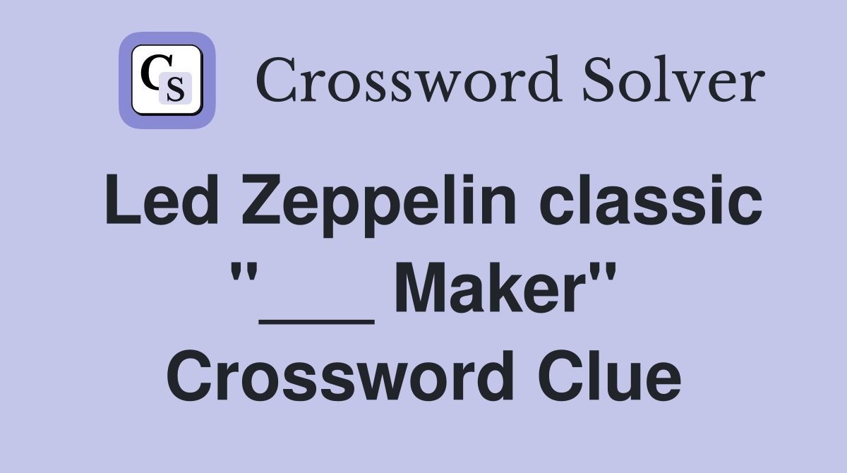 Led Zeppelin classic "___ Maker" Crossword Clue
