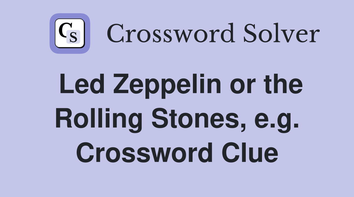 Led Zeppelin or the Rolling Stones, e.g. Crossword Clue