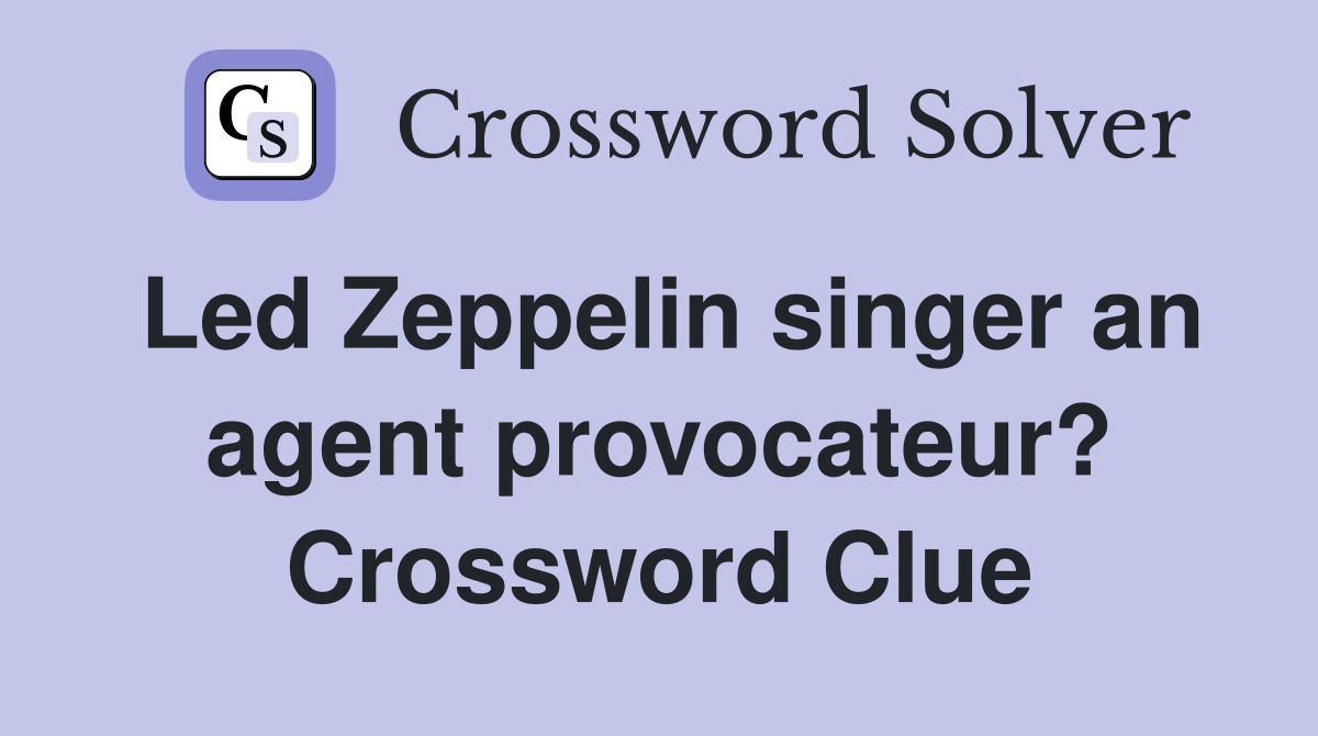 Led Zeppelin singer an agent provocateur? Crossword Clue