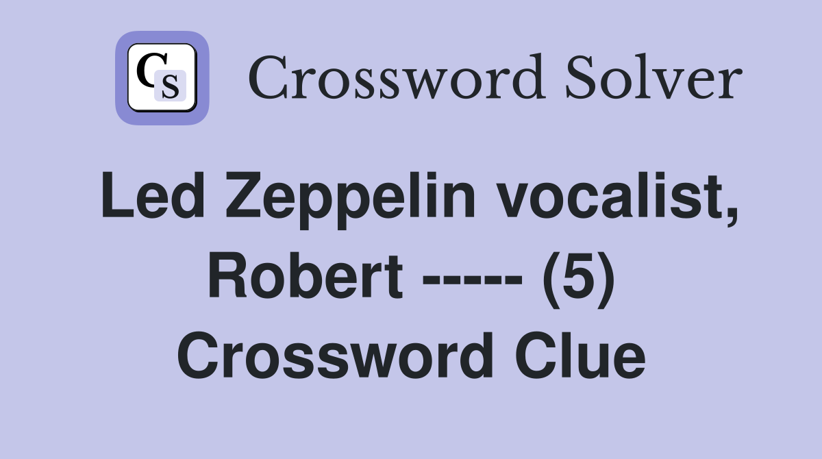 Led Zeppelin vocalist, Robert ----- (5) Crossword Clue