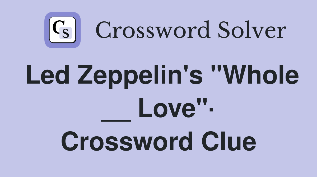 Led Zeppelin's "Whole __ Love"· Crossword Clue