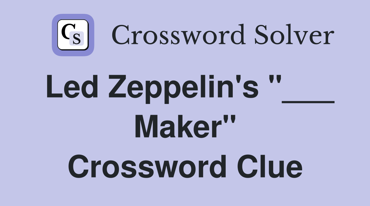 Led Zeppelin's "___ Maker" Crossword Clue