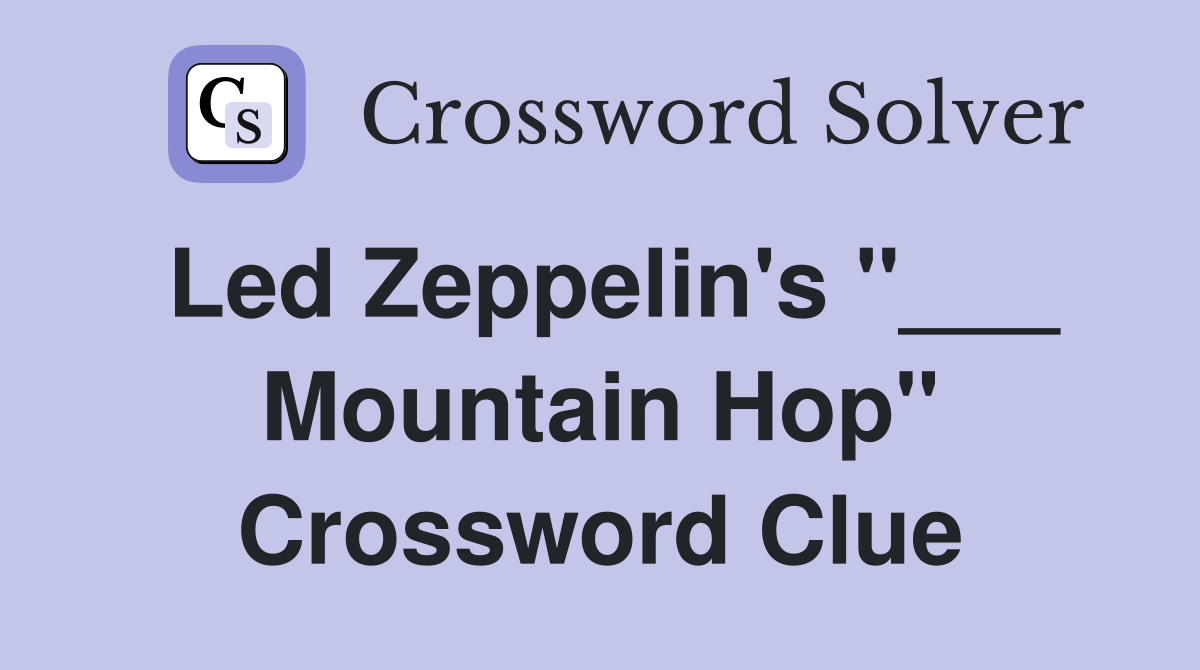 Led Zeppelin's "___ Mountain Hop" Crossword Clue