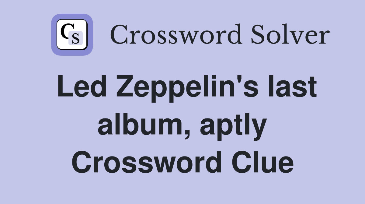 Led Zeppelin's last album, aptly Crossword Clue