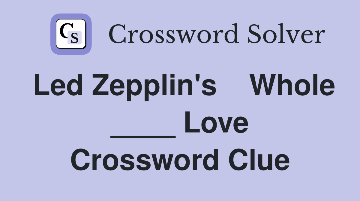 Led Zepplin's    Whole ____ Love Crossword Clue
