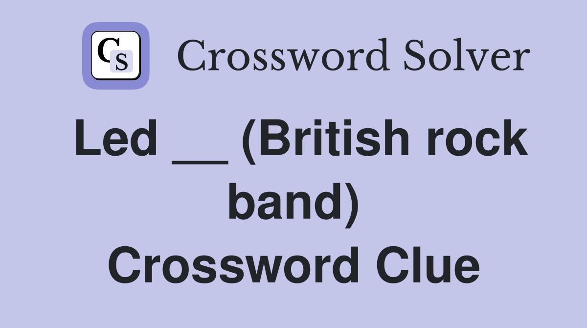 Led __ (British rock band) Crossword Clue