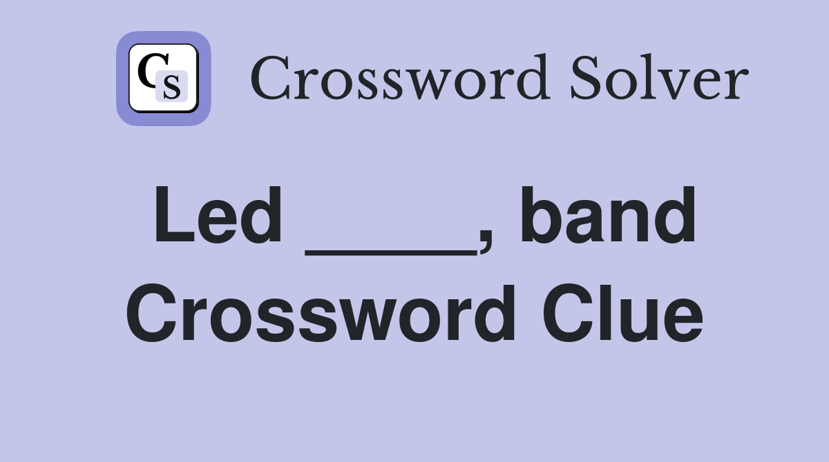 Led ____, band Crossword Clue