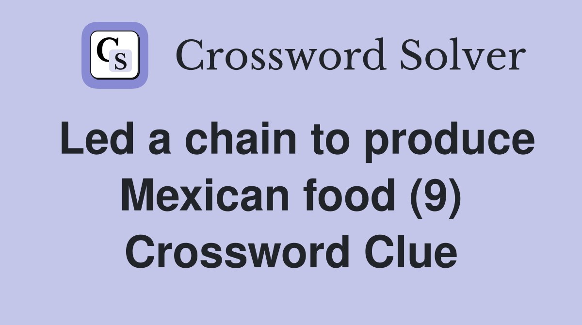 Led a chain to produce Mexican food (9) Crossword Clue