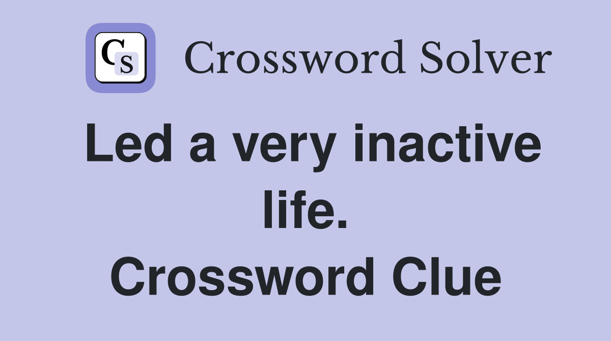 Led a very inactive life. Crossword Clue