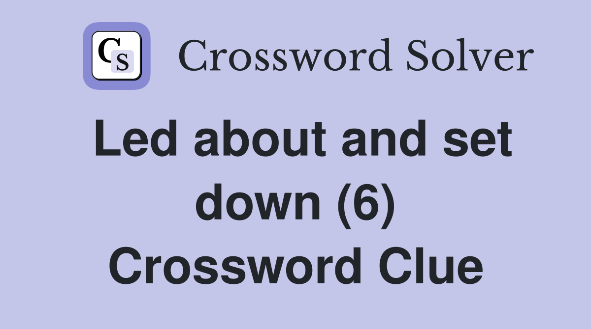 Led about and set down (6) Crossword Clue