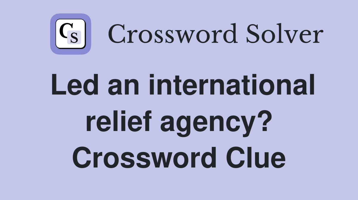 Led an international relief agency? Crossword Clue