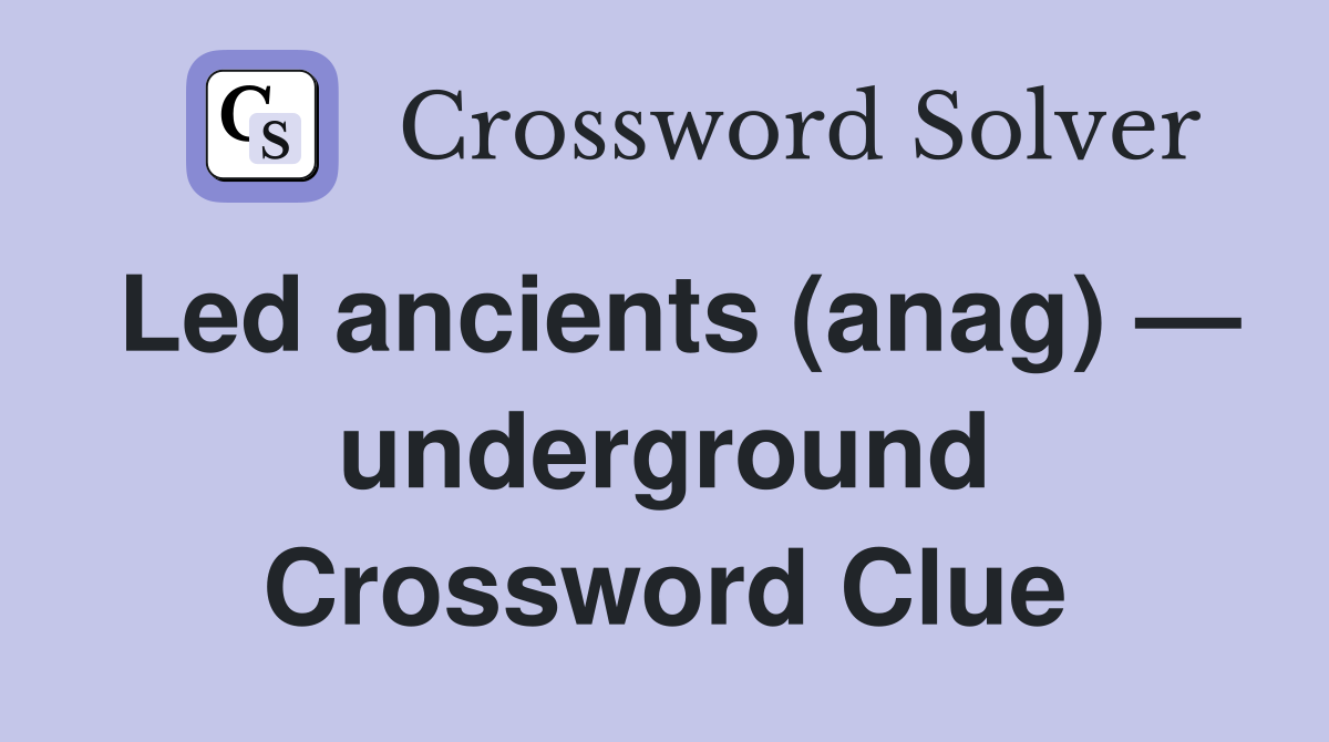 Led ancients (anag) — underground Crossword Clue