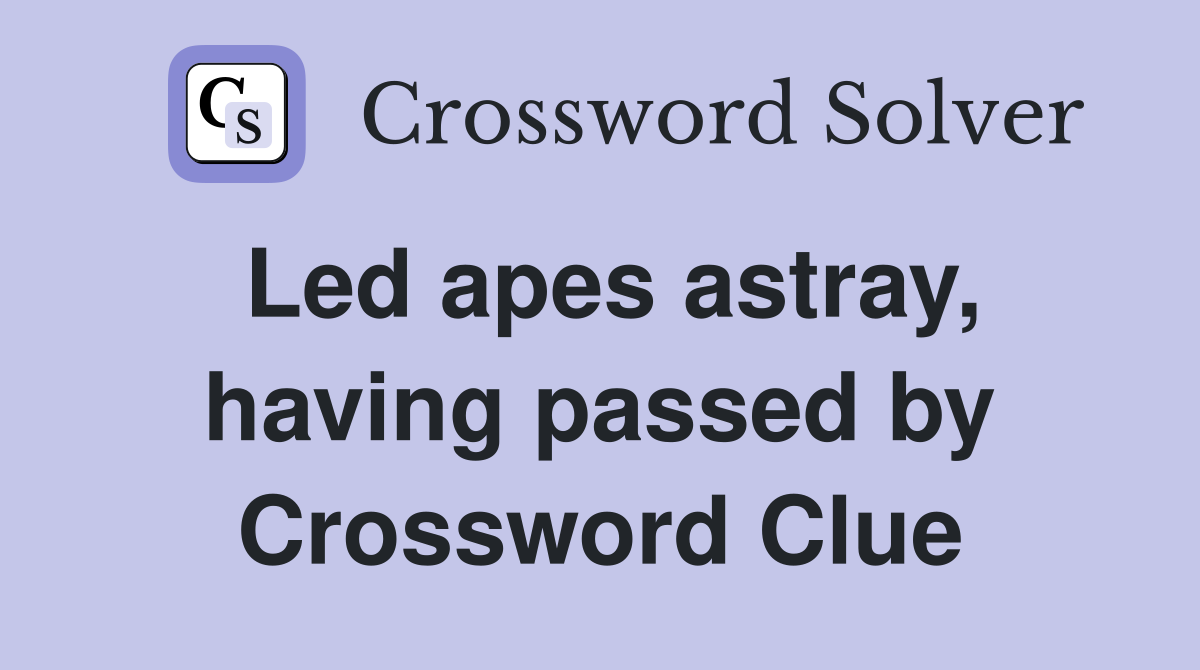 Led apes astray, having passed by Crossword Clue
