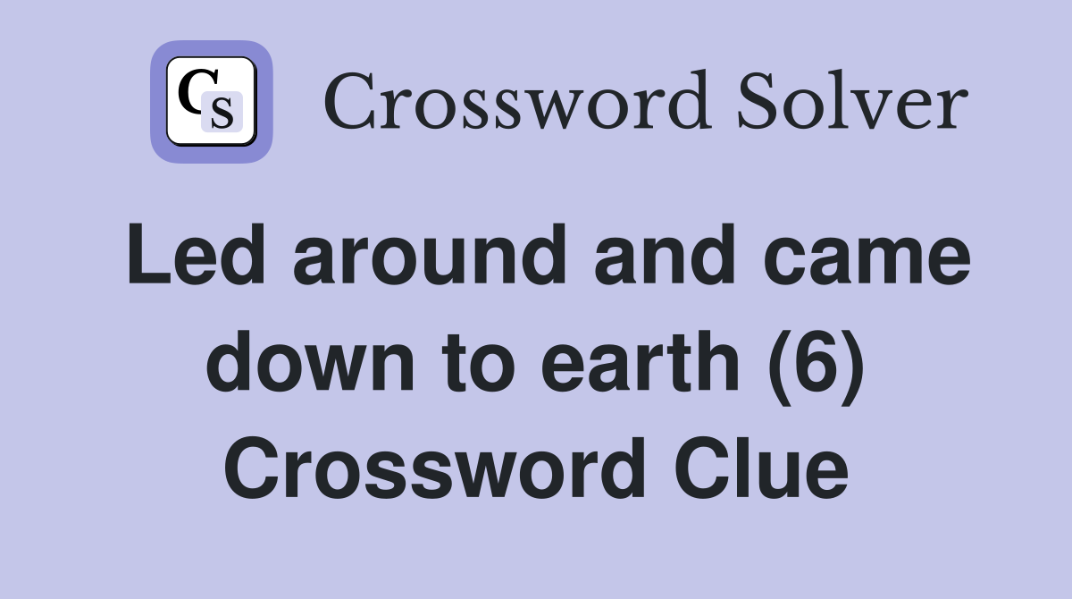 Led around and came down to earth (6) Crossword Clue