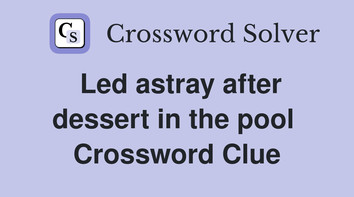 Led astray after dessert in the pool  Crossword Clue