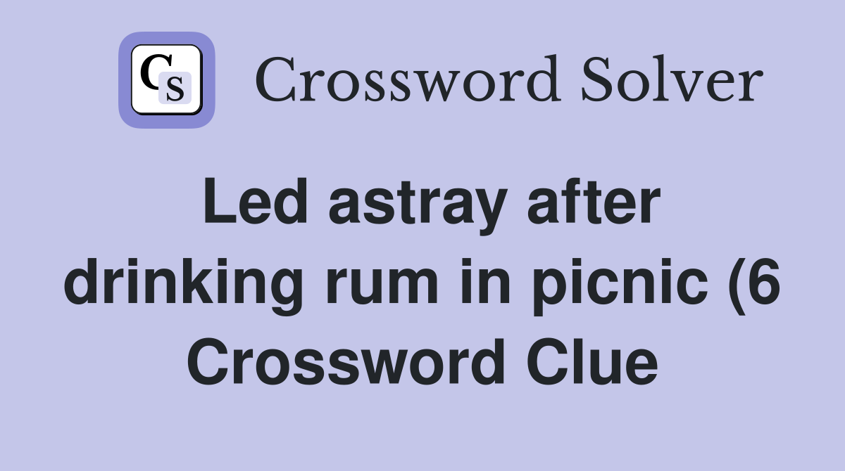 Led astray after drinking rum in picnic (6) Crossword Clue Answers Led astray after drinking rum in picnic (6) Crossword Clue Answers