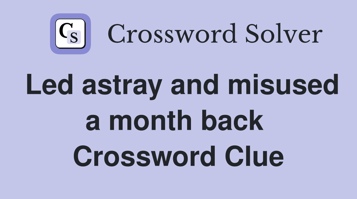 Led astray and misused a month back  Crossword Clue