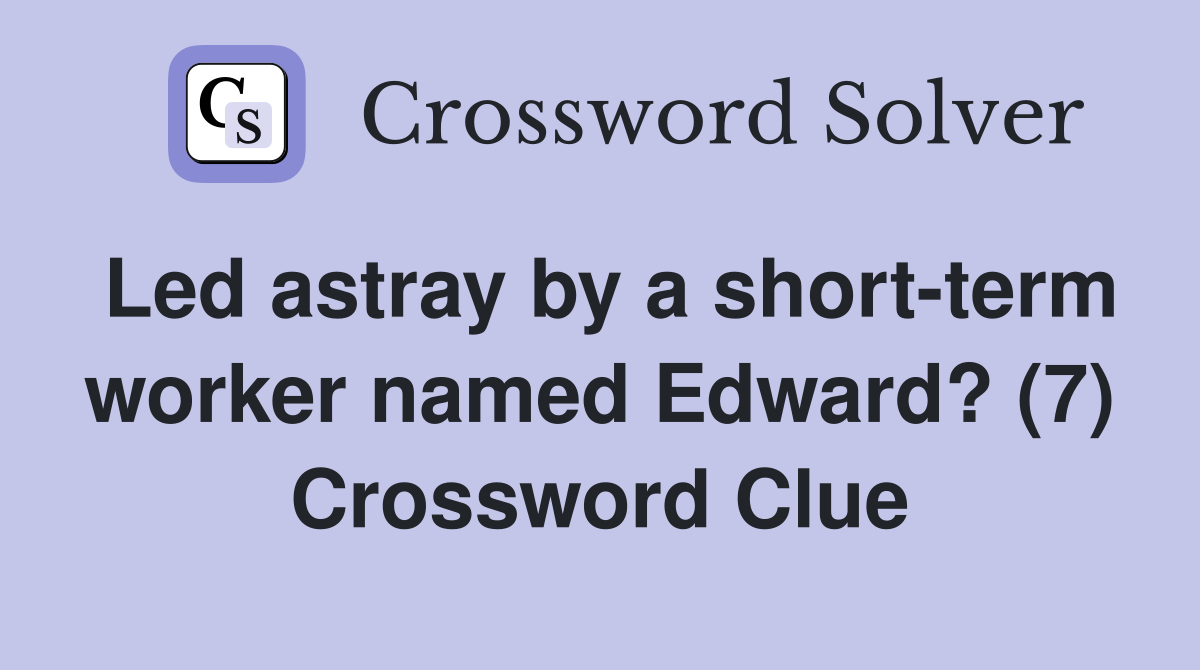 Led astray by a short-term worker named Edward? (7) Crossword Clue