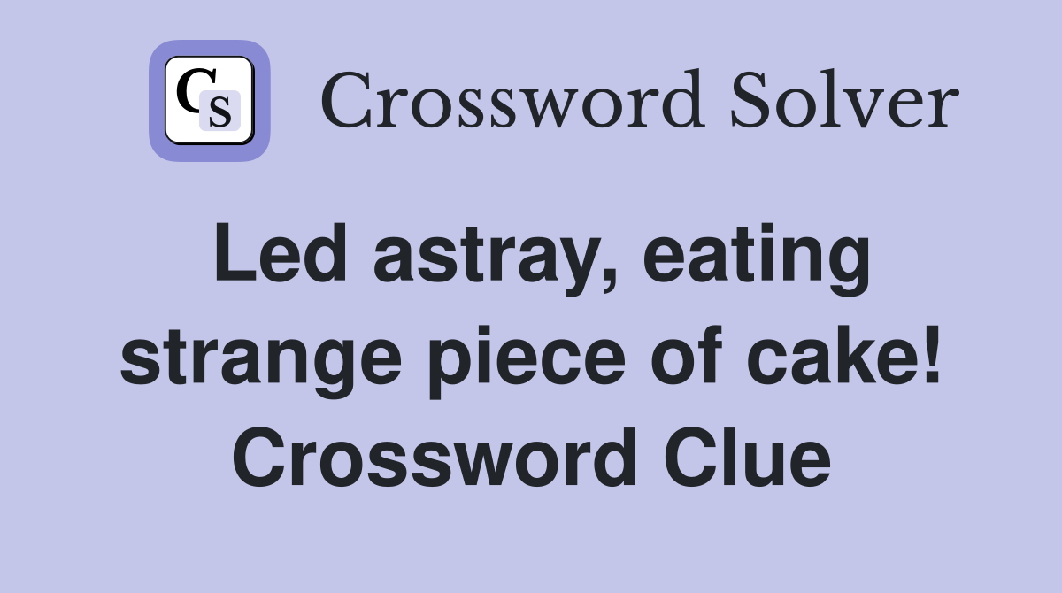 Led astray, eating strange piece of cake! Crossword Clue