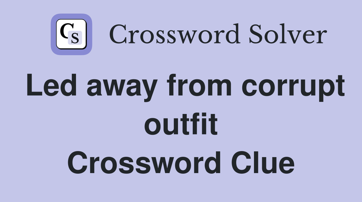 Led away from corrupt outfit Crossword Clue