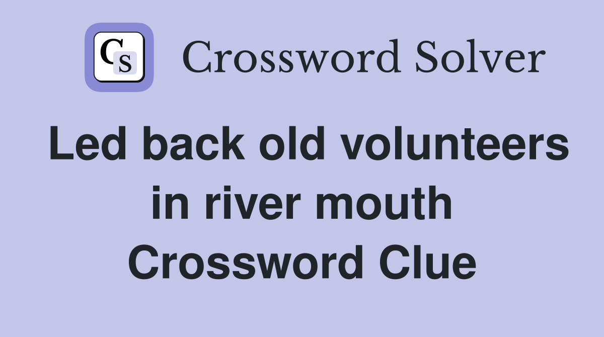 Led back old volunteers in river mouth Crossword Clue