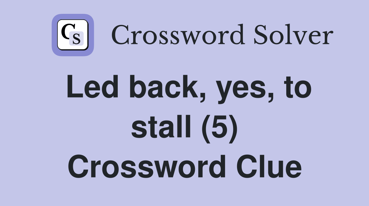 Led back, yes, to stall (5) Crossword Clue