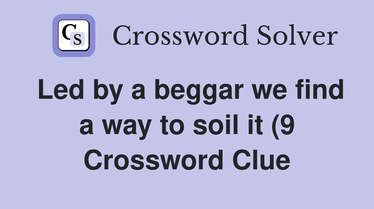 Led by a beggar we find a way to soil it (9) Crossword Clue Answers Led by a beggar we find a way to soil it (9) Crossword Clue Answers