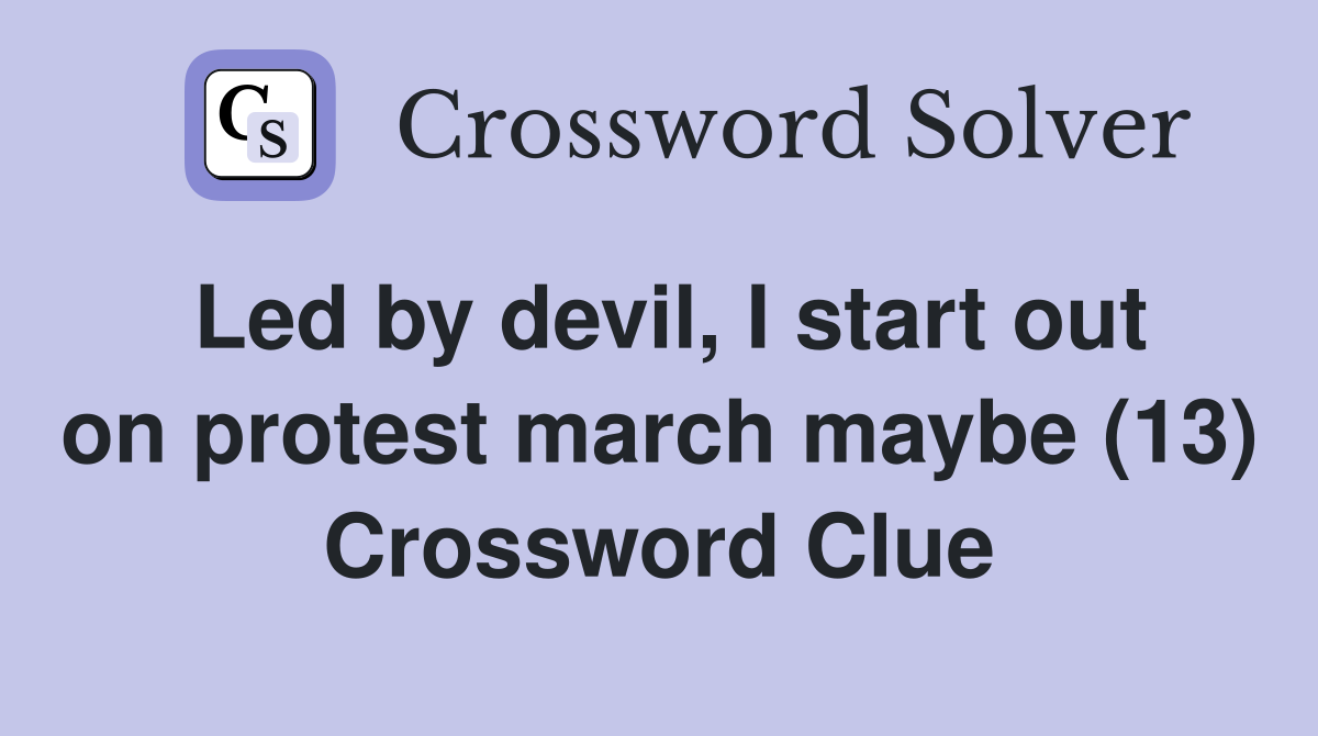 Led by devil I start out on protest march maybe (13) Crossword Clue