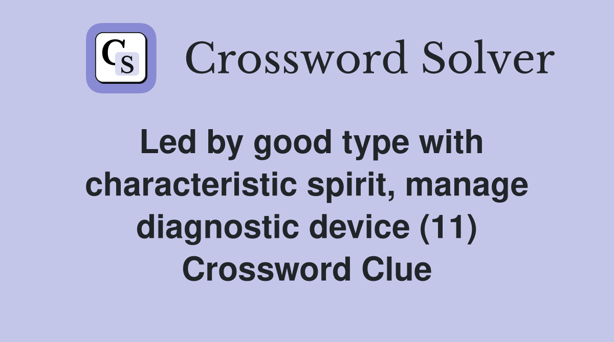Led by good type with characteristic spirit, manage diagnostic device (11) Crossword Clue