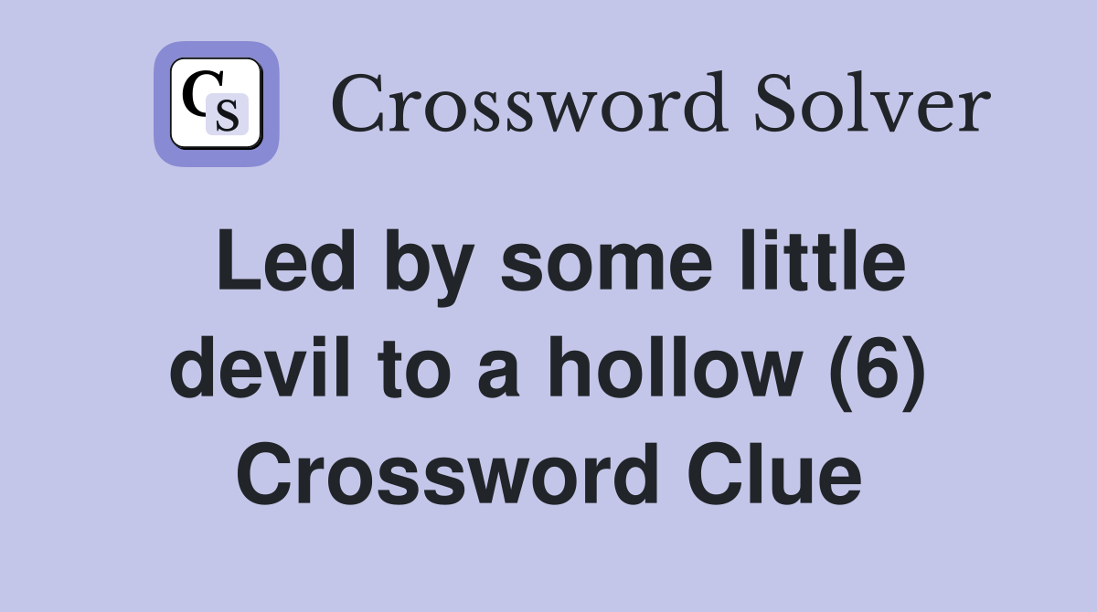 Led by some little devil to a hollow (6) Crossword Clue