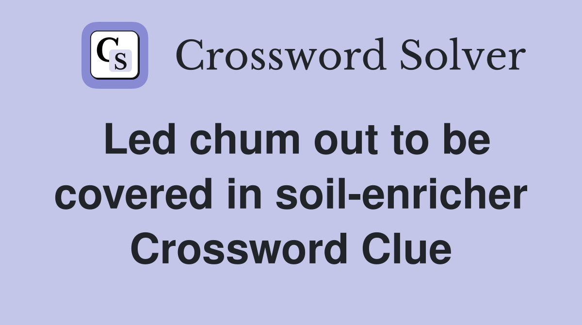 Led chum out to be covered in soil-enricher Crossword Clue