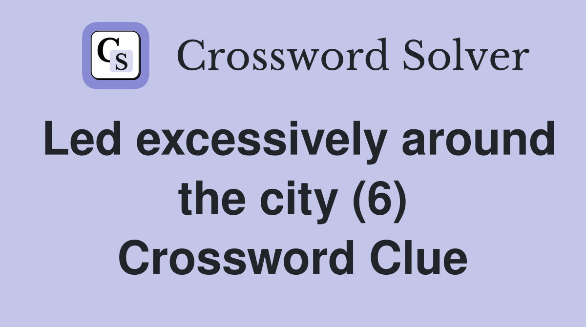 Led excessively around the city (6) Crossword Clue