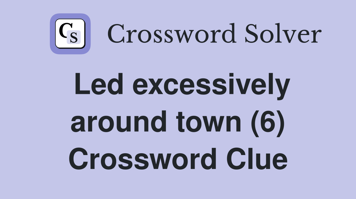 Led excessively around town (6) Crossword Clue