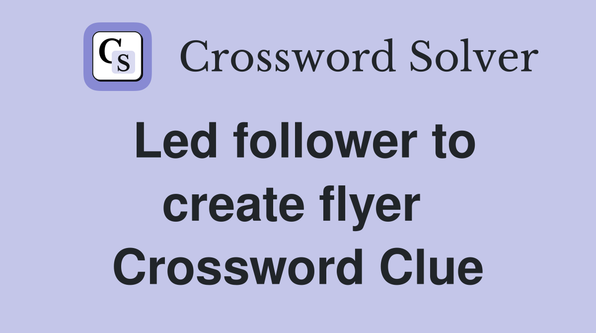 Led follower to create flyer  Crossword Clue