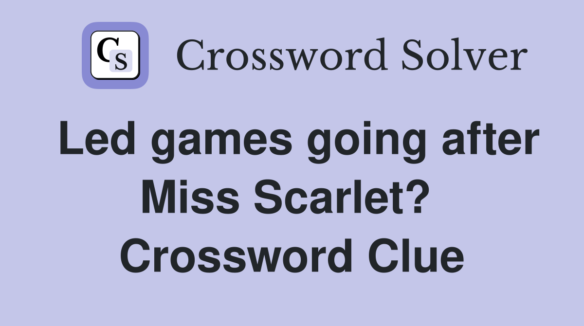 Led games going after Miss Scarlet?  Crossword Clue