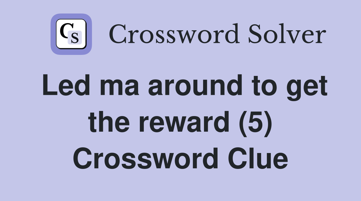 Led ma around to get the reward (5) Crossword Clue