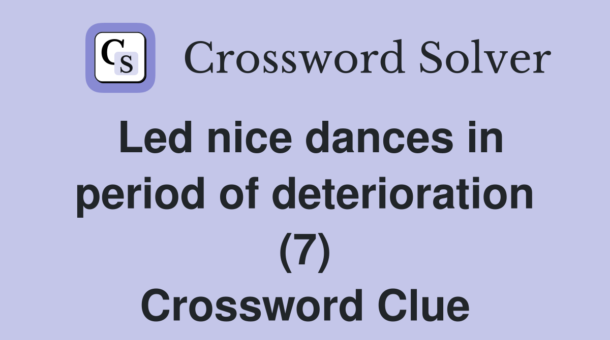 Led nice dances in period of deterioration (7) Crossword Clue